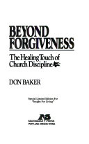 Beyond Forgiveness : the healing touch of church discipline /