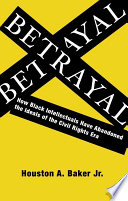 Betrayal how Black intellectuals have abandoned the ideals of the civil rights era /