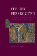Feeling persecuted Christians, Jews and images of violence in the Middle Ages /