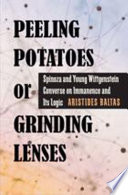 Peeling potatoes or grinding lenses : Spinoza and young Wittgenstein converse on immanence and its logic /