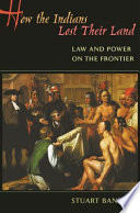 How the Indians lost their land law and power on the frontier /