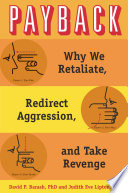 Payback why we retaliate, redirect aggression, and take revenge /