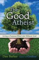 The good atheist living a purpose-filled life without God /