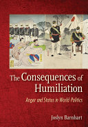 The Consequences of Humiliation : Anger and Status in World Politics /