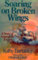 Soaring on broken wings : a story of triumph in tragedy /