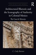 Architectural rhetoric and the iconography of authority in colonial Mexico : the Casa de Montejo /
