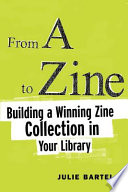 From A to zine building a winning zine collection in your library /
