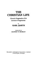 The Christian life : church dogmatics iv,4 lecture fragments /