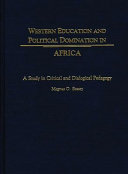 Western education and political domination in Africa a study in critical and dialogical pedagogy /