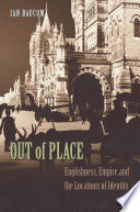 Out of place Englishness, empire, and the locations of identity /