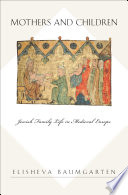 Mothers and children : Jewish family life in medieval Europe /