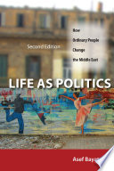 Life as politics how ordinary people change the Middle East /