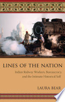 Lines of the nation Indian Railway workers, bureaucracy, and the intimate historical self /