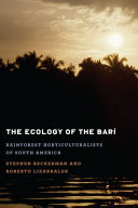 The ecology of the Bari rainforest horticulturalists of South America /