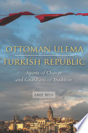 Ottoman ulema, Turkish Republic agents of change and guardians of tradition /