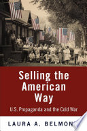 Selling the American way U.S. propaganda and the Cold War /