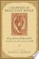 A harvest of reluctant souls Fray Alonso de Benavides's history of New Mexico, 1630 /