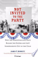 Not Invited to the Party How the Demopublicans Have Rigged the System and Left Independents Out in the Cold /