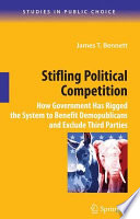Stifling Political Competition How Government Has Rigged the System to Benefit Demopublicans and Exclude Third Parties /