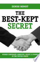 The best-kept secret women, corporate lobbyists, policy, and power in the United States /