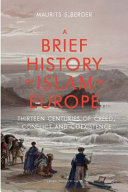 A brief history of Islam in Europe : thirteen centuries of creed, conflict and coexistence /