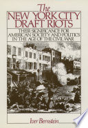 The New York City draft riots their significance for American society and politics in the age of the Civil War /