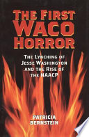 The first Waco Horror the lynching of Jesse Washington and the rise of the NAACP /