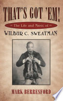 That's got 'em! the life and music of Wilbur C. Sweatman /