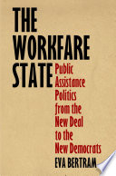 The workfare state : public assistance politics from the new deal to the new democrats /