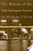 The making of the state enterprise system in modern China the dynamics of institutional change /