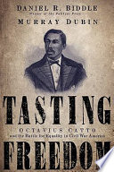 Tasting freedom Octavius Catto and the battle for equality in Civil War America /