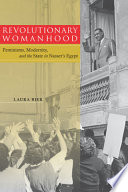 Revolutionary womanhood feminisms, modernity, and the state in Nasser's Egypt /