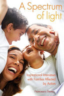 A spectrum of light inspirational interviews with families affected by autism /