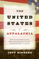 The United States of Appalachia how Southern mountaineers brought independence, culture, and enlightenment to America /