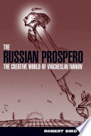 The Russian Prospero the creative universe of Viacheslav Ivanov /