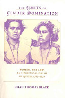 The limits of gender domination women, the law, and political crisis in Quito, 1765-1830 /