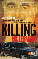 Killing Mr Lebanon the assassination of Rafik Hariri and its impact on the Middle East /