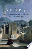 From Paris to Pompeii : French romanticism and the cultural politics of archaeology /