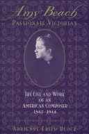 Amy Beach, passionate Victorian the life and works of the American composer, 1867-1944 /