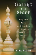 Gaming the Stage : Playable Media and the Rise of English Commercial Theater /