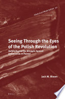 Seeing through the eyes of the Polish Revolution : solidarity and the struggle against communism in Poland /