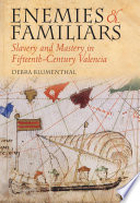 Enemies and familiars slavery and mastery in fifteenth-century Valencia /