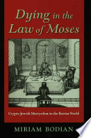 Dying in the law of Moses crypto-Jewish martyrdom in the Iberian world /