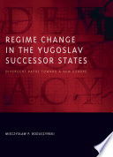 Regime Change in the Yugoslav Successor States Divergent Paths toward a New Europe /