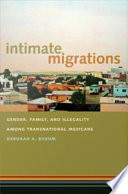 Intimate migrations gender, family, and illegality among transnational Mexicans /