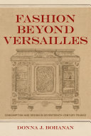Fashion beyond Versailles consumption and design in seventeenth-century France /
