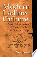 Modern Ladino culture press, belles lettres, and theatre in the late Ottoman Empire /