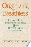 Organizing the breathless : cotton dust, southern politics & the Brown Lung Association /