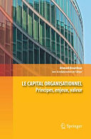Le Capital organisationnel Principes, enjeux, valeur /