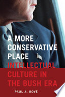 A More Conservative Place : Intellectual Culture in the Bush Era  /